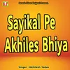 About Sayikal Pe Akhiles Bhiya Song