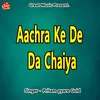 About Aachra Ke De Da Chaiya Song