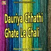 About Dauriya Chhathi Ghate Le Chali Song