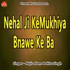 About Nehal Ji Ke Mukhiya Bnawe Ke Ba Song