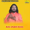 About Ami Vhakti Binin Song