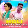 About Khelange Holi Sataiye Mat Na Song