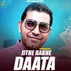 About Jithe Rakhe Daata Song