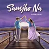 About Samjho Na Song