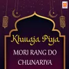 About Khawaja Piya Meri Rang Do Chunariya Song