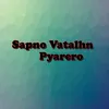 Sapno Vatalhn Pyarero