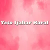 About Yato Ijahar Karal Song