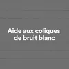 Aide aux coliques de bruit blanc, pt. 5