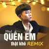 About Quên Em Thật Khó Remix Song