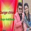 About Danger Chhori Song