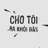 About Cho Tôi Ra Khỏi Đây Song