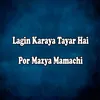 About Lagin Karaya Tayar Hai Por Mazya Mamachi Song
