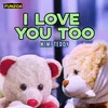 About I Love You Too Song