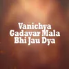 Vanichya Gadavar Mala Bhi Jau Dya