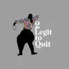 2 Legit to Quit