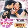 About E Nathiya Batiya Na Bujhe From "Mahavar" Song