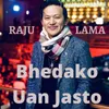 About Bhedako Uan Jasto Song
