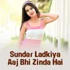 About Sundar Ladkiya Aaj Bhi Zinda Hai Song