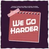 About We Go Harder Song