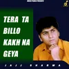 About Tera Ta Billo Kakh Na Geya Song