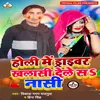 About Holi Me Driver Khalasi Deleh S Nashi Song