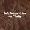 Soft Brown Noise for Clarity, Pt. 2