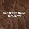 Soft Brown Noise for Clarity, Pt. 3