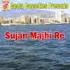 About Sujan Majhi Re Song