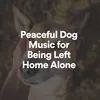 Peaceful Dog Music for Being Left Home Alone, Pt. 1