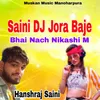 About Saini DJ Jora Baje Bhai Nach Nikashi M Song