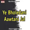Ye Bholedani Aawtani Jal