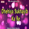 About Dhehiya Sukhayib Ka Re Song