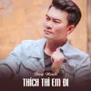 About Thích Thì Em Đi Song