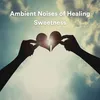 Ambient Noises of Healing Sweetness Pt. 6