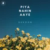 About Piya Nahin Aaye Song
