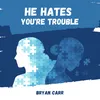 About He Hates You're Trouble Song