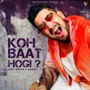 About Koh baat hogi Song