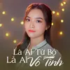 About Là Ai Từ Bỏ Là Ai Vô Tình Song