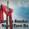 Sub To Sundar Naam Yasu Da