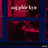 About Aaj Phir Kyu Song