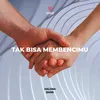 Tak Bisa Membencimu