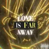 About Love is far away Song