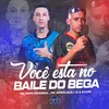 VOCÊ ESTA NO BAILE DO BEGA