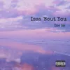 About Issa Bout You Song