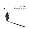 About It's Not About Now Song