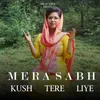 About Mera Sabh Kush Tere Liye Song