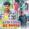About ATM Chor Re Bande Song