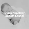 Quick Nap Baby Smooth Sounds, Pt. 7