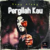 About Pergilah Kau Song