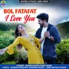 About Bol Fatafat I Love You Song